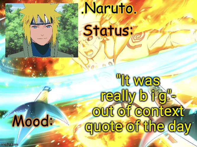 *Meanwhile my 13 year old ass laughing* | "It was really b i g"- out of context quote of the day | image tagged in minato temp thanks gio | made w/ Imgflip meme maker