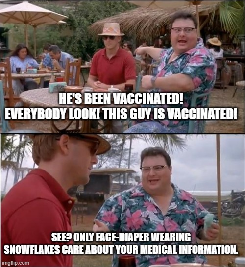 See Nobody Cares Meme | HE'S BEEN VACCINATED! EVERYBODY LOOK! THIS GUY IS VACCINATED! SEE? ONLY FACE-DIAPER WEARING SNOWFLAKES CARE ABOUT YOUR MEDICAL INFORMATION. | image tagged in memes,see nobody cares | made w/ Imgflip meme maker