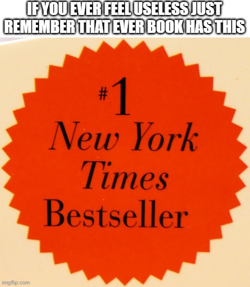 IF YOU EVER FEEL USELESS JUST REMEMBER THAT EVER BOOK HAS THIS | image tagged in useless,useless stuff,funny,memes,oh wow are you actually reading these tags,never gonna give you up | made w/ Imgflip meme maker
