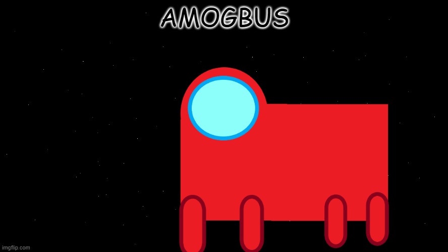 Amogbus | AMOGBUS | image tagged in amogus,among us,sus | made w/ Imgflip meme maker