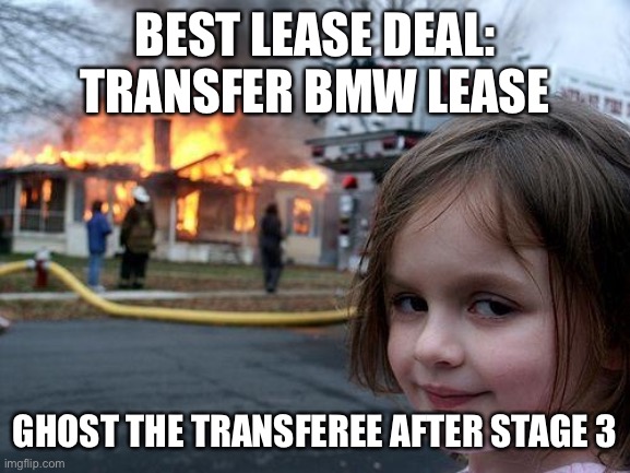 Disaster Girl Meme | BEST LEASE DEAL: TRANSFER BMW LEASE; GHOST THE TRANSFEREE AFTER STAGE 3 | image tagged in memes,disaster girl | made w/ Imgflip meme maker