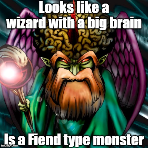 Misleading monster type 23 | Looks like a wizard with a big brain; Is a Fiend type monster | image tagged in yugioh | made w/ Imgflip meme maker