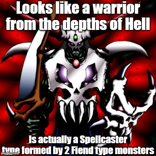 Misleading monster type 24 | Looks like a warrior from the depths of Hell; Is actually a Spellcaster type formed by 2 Fiend type monsters | image tagged in yugioh | made w/ Imgflip meme maker