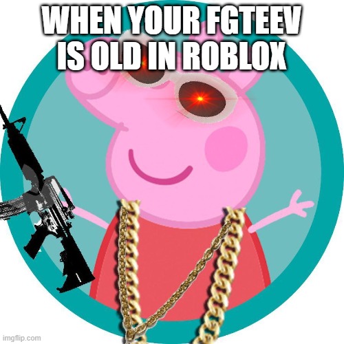 SICKO MODE | WHEN YOUR FGTEEV IS OLD IN ROBLOX | image tagged in sicko mode | made w/ Imgflip meme maker