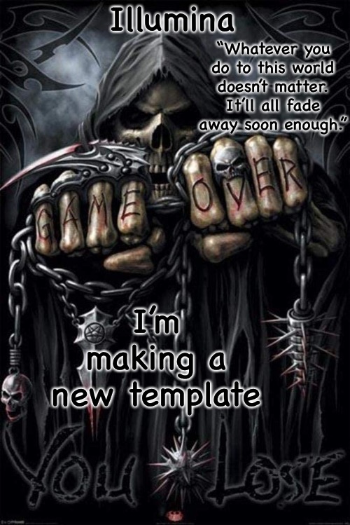 Illumina grim reaper temp | I’m making a new template | image tagged in illumina grim reaper temp | made w/ Imgflip meme maker