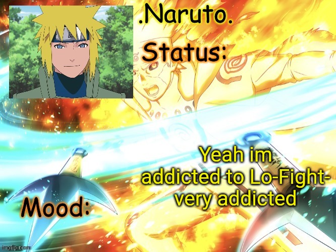 That song just gives me a calming vibe which stops me from beating the shit out of my siblings- aha | Yeah im addicted to Lo-Fight- very addicted | image tagged in minato temp thanks gio | made w/ Imgflip meme maker