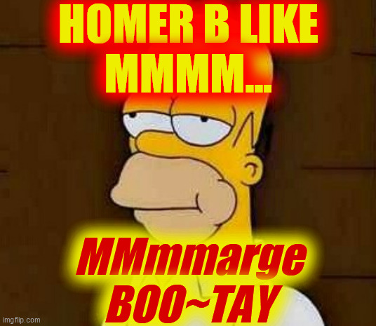 HOMER B LIKE
MMMM... MMmmarge
BOO~TAY | made w/ Imgflip meme maker