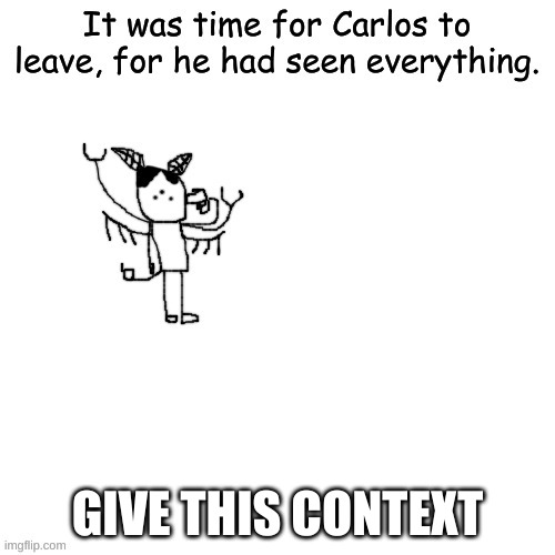 Carlos has seen it all | GIVE THIS CONTEXT | image tagged in carlos has seen it all | made w/ Imgflip meme maker