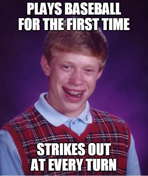 Bad Luck Brian | PLAYS BASEBALL FOR THE FIRST TIME; STRIKES OUT AT EVERY TURN | image tagged in memes,bad luck brian,baseball | made w/ Imgflip meme maker