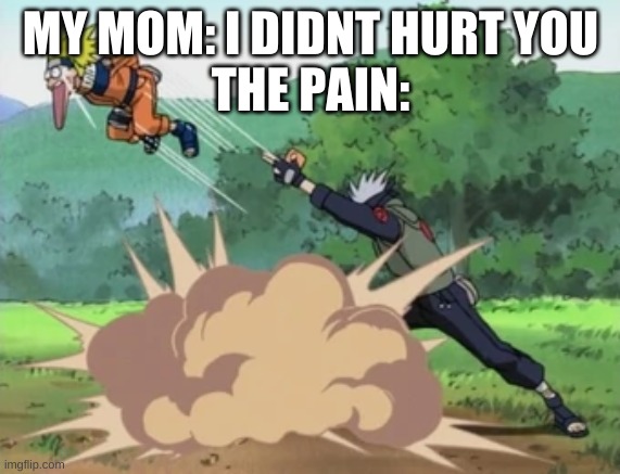 Naruto fans understand | MY MOM: I DIDNT HURT YOU
THE PAIN: | image tagged in 1000 years of death | made w/ Imgflip meme maker