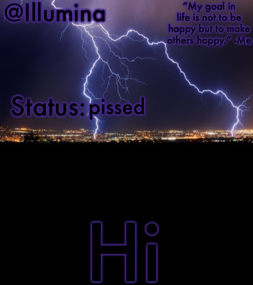 Illumina thunder temp | pissed; Hi | image tagged in illumina thunder temp | made w/ Imgflip meme maker