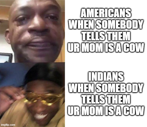image title | AMERICANS WHEN SOMEBODY TELLS THEM UR MOM IS A COW; INDIANS WHEN SOMEBODY TELLS THEM UR MOM IS A COW | image tagged in black guy crying and black guy laughing,indians,americans,cow,your mom,oh wow are you actually reading these tags | made w/ Imgflip meme maker