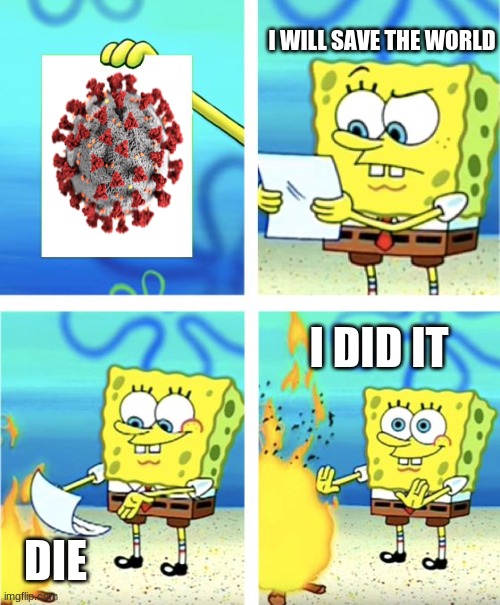 spongebob. . . you did it |  I WILL SAVE THE WORLD; I DID IT; DIE | image tagged in spongebob burning paper,save the earth,coronavirus | made w/ Imgflip meme maker