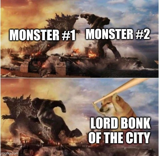 Kong Godzilla Doge | MONSTER #1 MONSTER #2 LORD BONK OF THE CITY | image tagged in kong godzilla doge | made w/ Imgflip meme maker