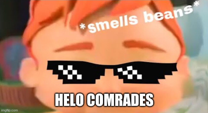Smells beans | HELO COMRADES | image tagged in smells beans | made w/ Imgflip meme maker