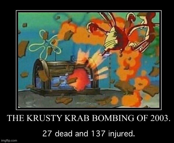 The Krusty Krab Bombing of 2003 | image tagged in the krusty krab bombing of 2003 | made w/ Imgflip meme maker