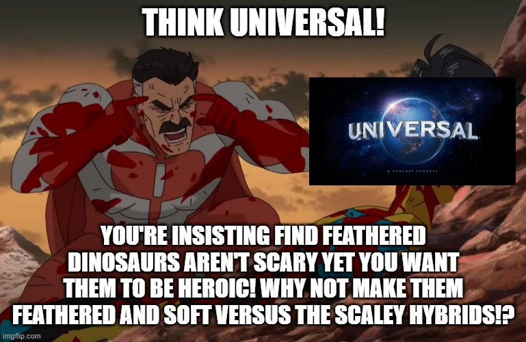 Think Mark, Think |  THINK UNIVERSAL! YOU'RE INSISTING FIND FEATHERED DINOSAURS AREN'T SCARY YET YOU WANT THEM TO BE HEROIC! WHY NOT MAKE THEM FEATHERED AND SOFT VERSUS THE SCALEY HYBRIDS!? | image tagged in think mark think,memes,jurassic world,raptors | made w/ Imgflip meme maker