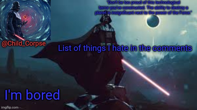 Y e s. | List of things I hate in the comments; I'm bored | image tagged in darth vader | made w/ Imgflip meme maker