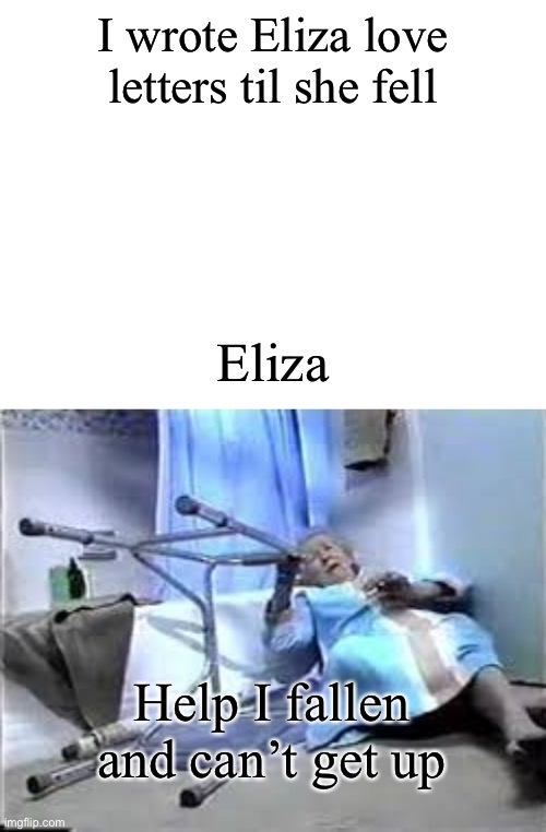 Life alert iconic | I wrote Eliza love letters til she fell; Eliza; Help I fallen and can’t get up | image tagged in blank white template,help ive fallen and i cant get up | made w/ Imgflip meme maker