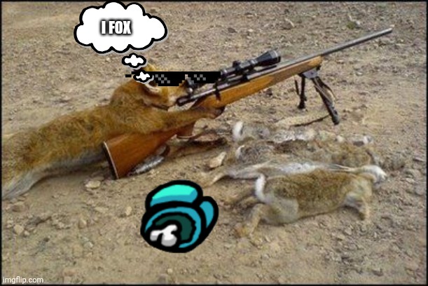 Fox with rifle | I FOX | image tagged in fox with rifle | made w/ Imgflip meme maker