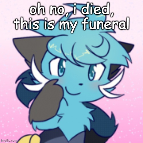 rip me 2021-2021 | oh no, i died, this is my funeral | made w/ Imgflip meme maker