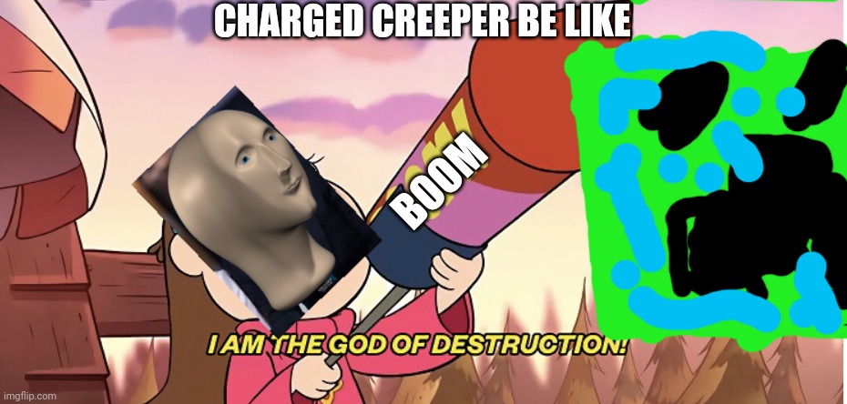 RM I am the god of destruction | CHARGED CREEPER BE LIKE; BOOM | image tagged in rm i am the god of destruction | made w/ Imgflip meme maker