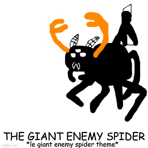 QUICK SQUISH IT | THE GIANT ENEMY SPIDER; *le giant enemy spider theme* | made w/ Imgflip meme maker