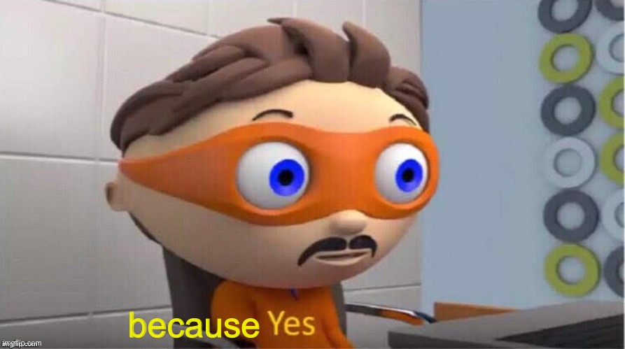 Protegent Yes | because | image tagged in protegent yes | made w/ Imgflip meme maker