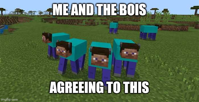 me and the boys | ME AND THE BOIS AGREEING TO THIS | image tagged in me and the boys | made w/ Imgflip meme maker