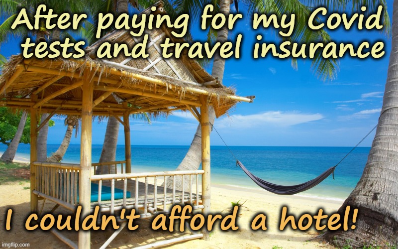 Beachlife on a Budget |  After paying for my Covid 
tests and travel insurance; I couldn't afford a hotel! | image tagged in holiday beach,abroad,foreign,coronavirus meme,airplane,insurance | made w/ Imgflip meme maker