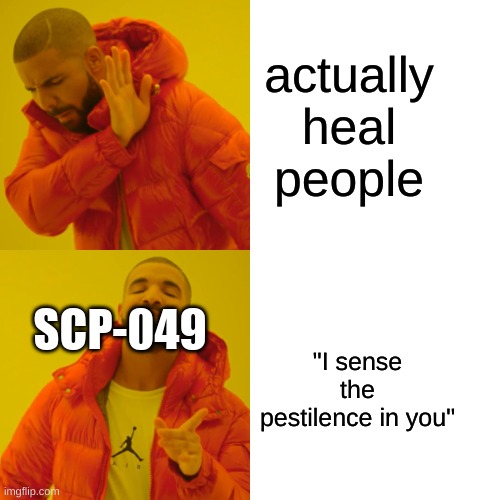 Drake Hotline Bling Meme | actually heal people; SCP-049; "I sense the pestilence in you" | image tagged in memes,drake hotline bling | made w/ Imgflip meme maker