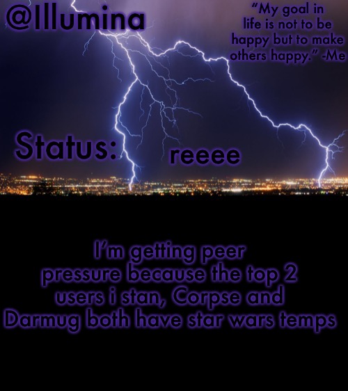 Illumina thunder temp | reeee; I’m getting peer pressure because the top 2 users i stan, Corpse and Darmug both have star wars temps | image tagged in illumina thunder temp | made w/ Imgflip meme maker