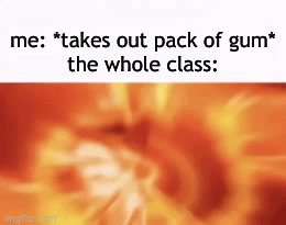 will this get to the front page | me: *takes out pack of gum*
the whole class: | image tagged in gifs,funny | made w/ Imgflip video-to-gif maker