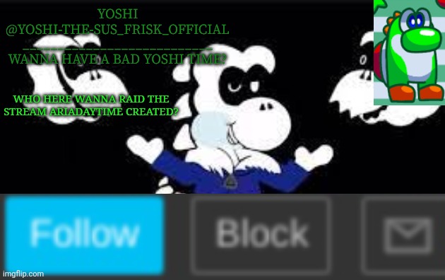 Yoshi_Official Announcement Temp v7 |  WHO HERE WANNA RAID THE STREAM ARIADAYTIME CREATED? | image tagged in yoshi_official announcement temp v7 | made w/ Imgflip meme maker