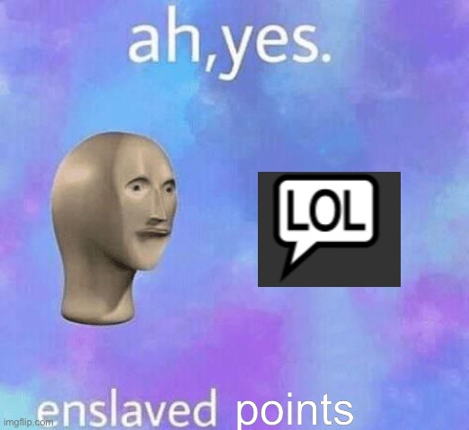 20K points meme | points | image tagged in ah yes enslaved | made w/ Imgflip meme maker