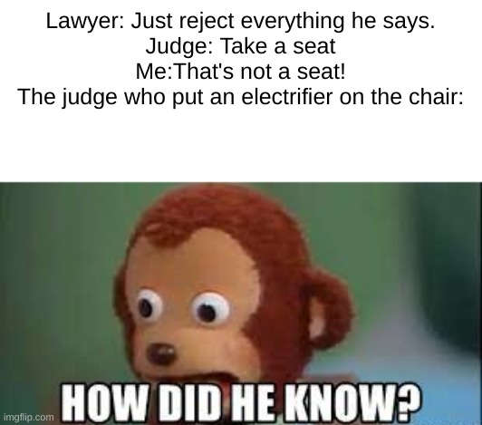 How did he know? |  Lawyer: Just reject everything he says.
Judge: Take a seat
Me:That's not a seat!
The judge who put an electrifier on the chair: | image tagged in wifi,monkey | made w/ Imgflip meme maker