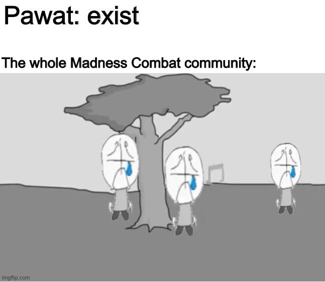 Sadness Combat | Pawat: exist; The whole Madness Combat community: | image tagged in sadness combat | made w/ Imgflip meme maker