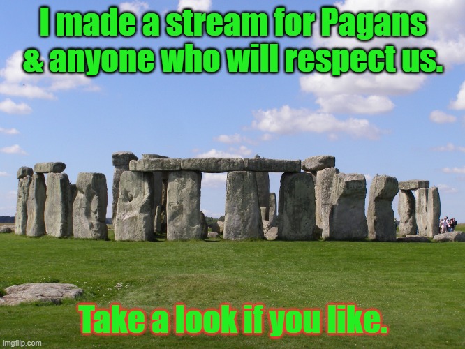 Link in comment. | I made a stream for Pagans & anyone who will respect us. Take a look if you like. | image tagged in stonehenge'd,pagans | made w/ Imgflip meme maker