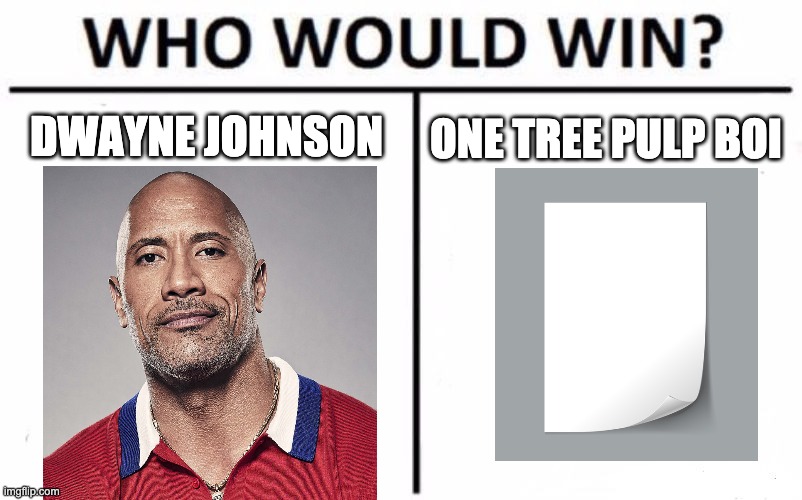 haha roshambo reference | DWAYNE JOHNSON; ONE TREE PULP BOI | image tagged in memes,who would win,rock,paper,rock paper scissors,scissors | made w/ Imgflip meme maker