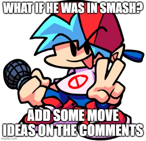 I'll start (comments below | WHAT IF HE WAS IN SMASH? ADD SOME MOVE IDEAS ON THE COMMENTS | image tagged in boyfriend | made w/ Imgflip meme maker