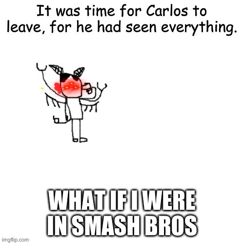Carlos attempts to commit self deletus 2.0.mp4 | WHAT IF I WERE IN SMASH BROS | image tagged in carlos attempts to commit self deletus 2 0 mp4 | made w/ Imgflip meme maker