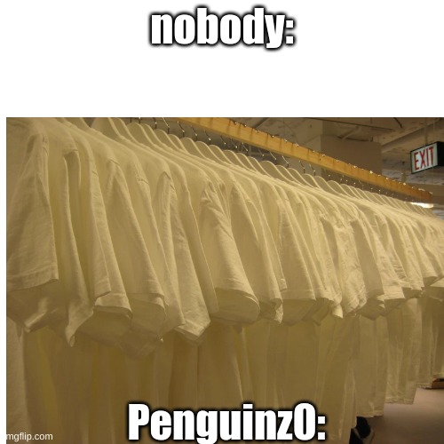 #fun |  nobody:; Penguinz0: | image tagged in penguinz0 | made w/ Imgflip meme maker