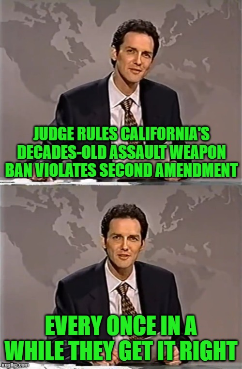What else is California doing that's unconstitutional? | JUDGE RULES CALIFORNIA'S DECADES-OLD ASSAULT WEAPON BAN VIOLATES SECOND AMENDMENT; EVERY ONCE IN A WHILE THEY GET IT RIGHT | image tagged in weekend update with norm,2nd amendment | made w/ Imgflip meme maker