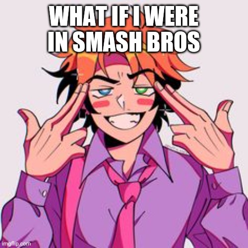Trend I guess | WHAT IF I WERE IN SMASH BROS | image tagged in da senpai | made w/ Imgflip meme maker