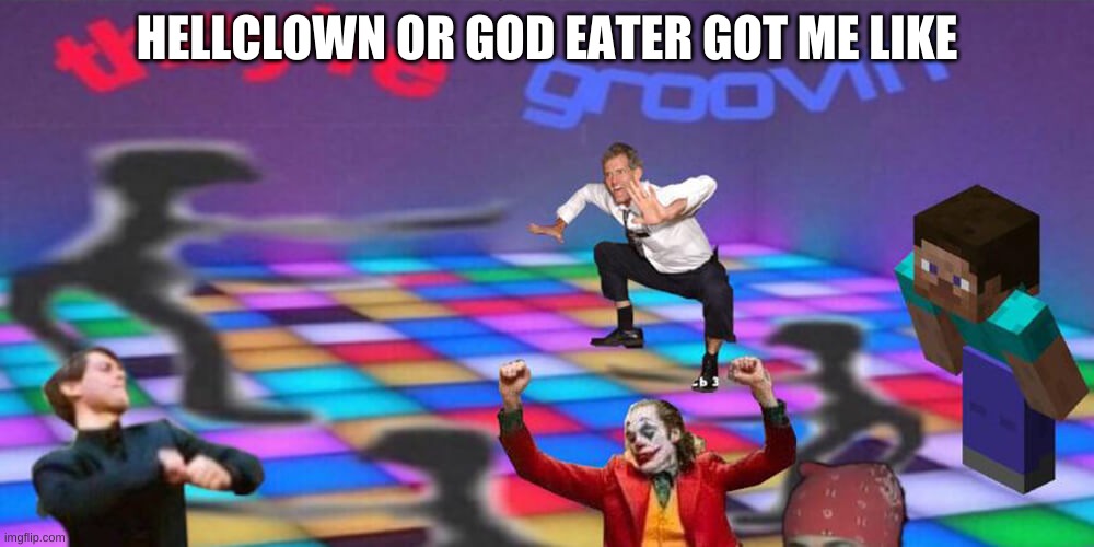 THEYRE GROO?️IN | HELLCLOWN OR GOD EATER GOT ME LIKE | made w/ Imgflip meme maker
