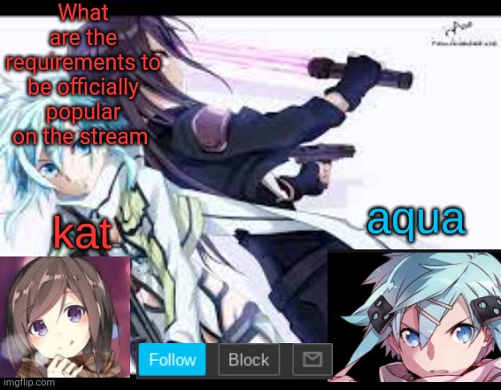 fem kirito | What are the requirements to be officially popular on the stream | image tagged in fem kirito | made w/ Imgflip meme maker