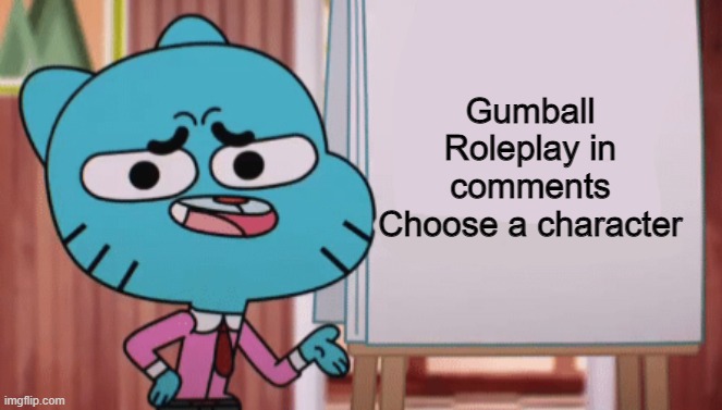 except anais. because im anais. anais is the best character. | Gumball Roleplay in comments
Choose a character | image tagged in gumball sign,the amazing world of gumball,roleplaying | made w/ Imgflip meme maker