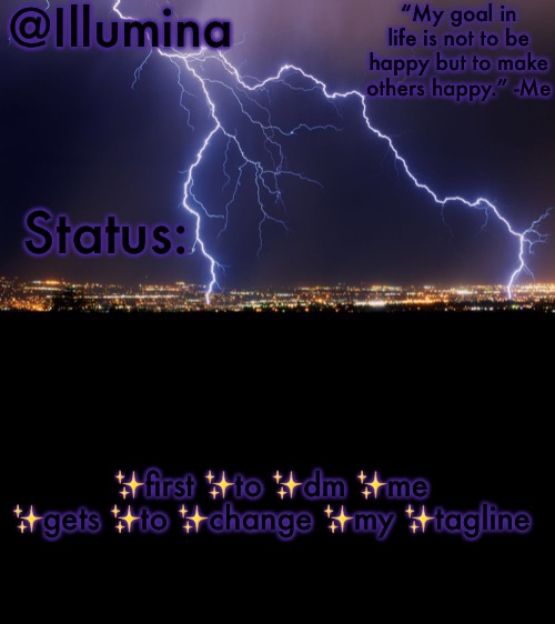 Illumina thunder temp | ✨first ✨to ✨dm ✨me ✨gets ✨to ✨change ✨my ✨tagline | image tagged in illumina thunder temp | made w/ Imgflip meme maker