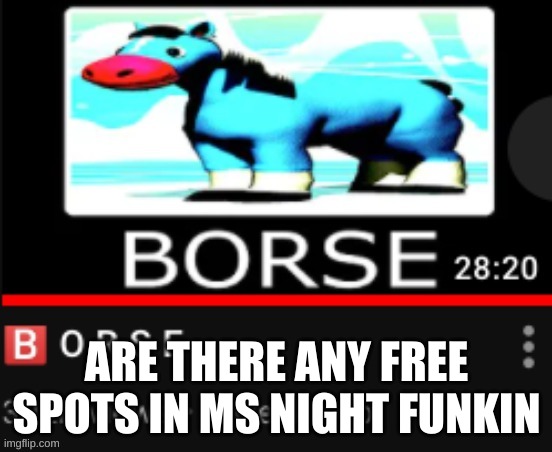 YuB B O R S E | ARE THERE ANY FREE SPOTS IN MS NIGHT FUNKIN | image tagged in yub b o r s e | made w/ Imgflip meme maker