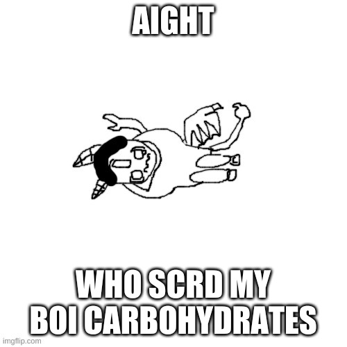 Carlos is scared I guess | AIGHT WHO SCRD MY BOI CARBOHYDRATES | image tagged in carlos is scared i guess | made w/ Imgflip meme maker
